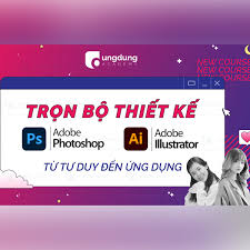 Trọn bộ Thiết kế với Adobe Photoshop & Illustrator Từ Tư Duy đến Ứng Dụng trong Social Media